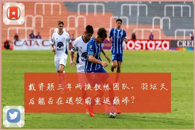戴资颖三年两换教练团队，羽坛天后能否在退役前重返巅峰？