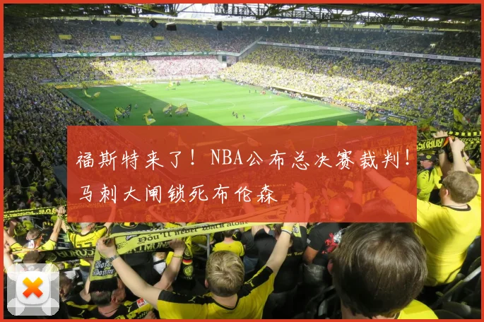 福斯特来了！NBA公布总决赛裁判！马刺大闸锁死布伦森